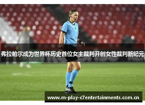 弗拉帕尔成为世界杯历史首位女主裁判开创女性裁判新纪元