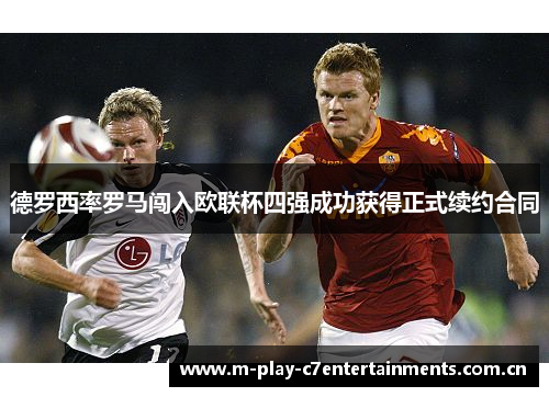 德罗西率罗马闯入欧联杯四强成功获得正式续约合同